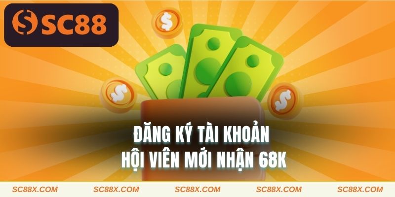Đăng ký tài khoản hội viên mới nhận 68K